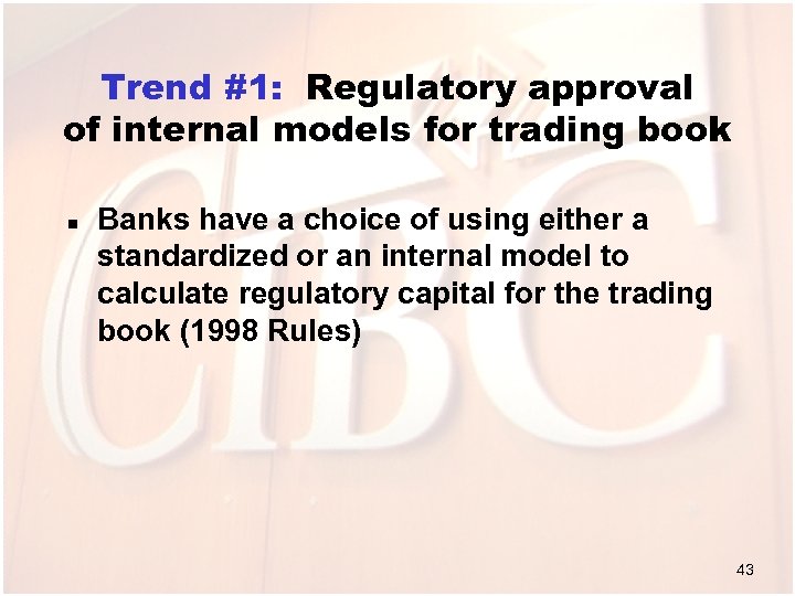 Trend #1: Regulatory approval of internal models for trading book n Banks have a