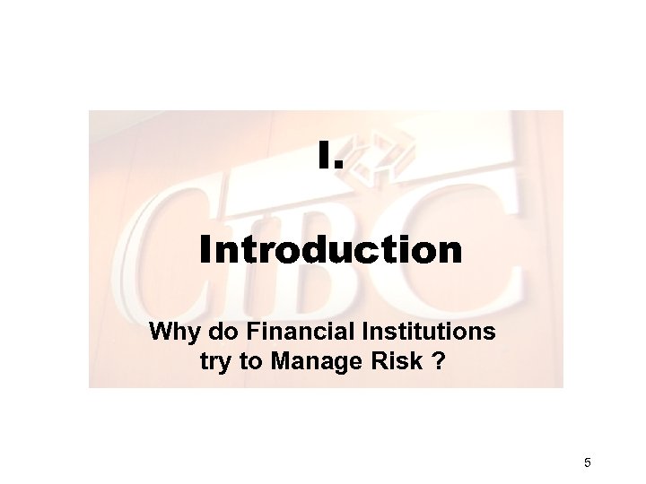 I. Introduction Why do Financial Institutions try to Manage Risk ? 5 