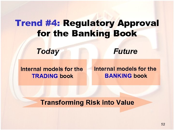 Trend #4: Regulatory Approval for the Banking Book Today Internal models for the TRADING