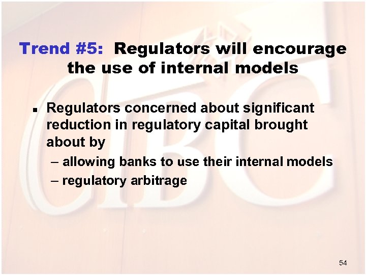 Trend #5: Regulators will encourage the use of internal models n Regulators concerned about