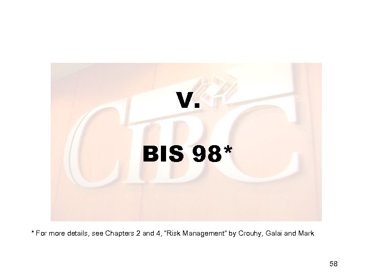 V. BIS 98* * For more details, see Chapters 2 and 4, “Risk Management”