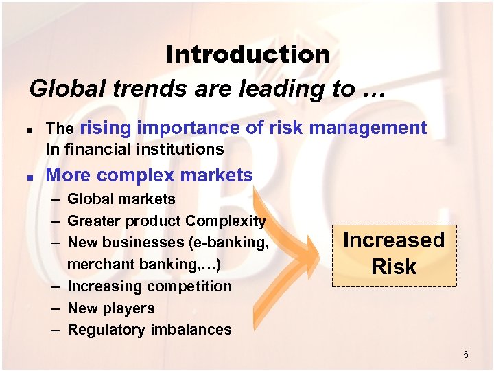 Introduction Global trends are leading to … n n The rising importance of risk