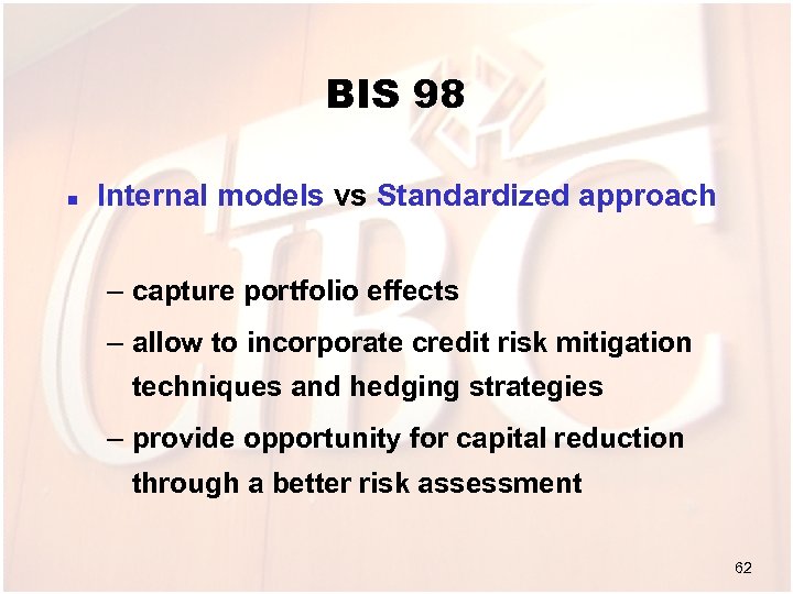 BIS 98 n Internal models vs Standardized approach – capture portfolio effects – allow