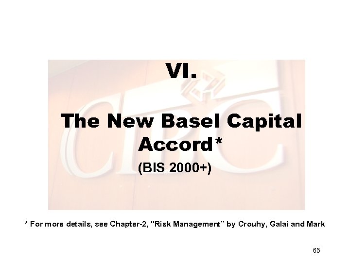 VI. The New Basel Capital Accord* (BIS 2000+) * For more details, see Chapter-2,