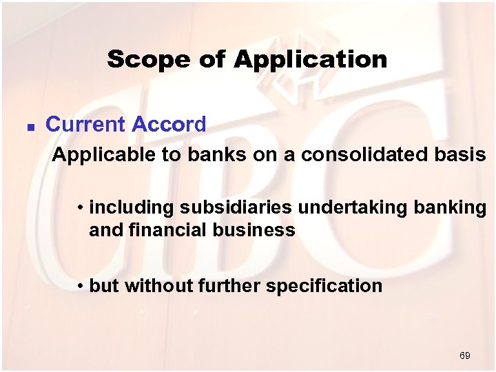 Scope of Application n Current Accord Applicable to banks on a consolidated basis •