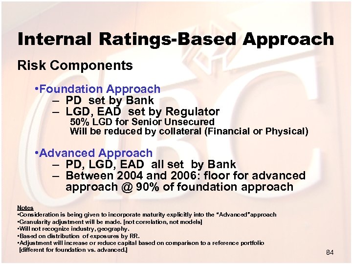 Internal Ratings-Based Approach Risk Components • Foundation Approach – PD set by Bank –