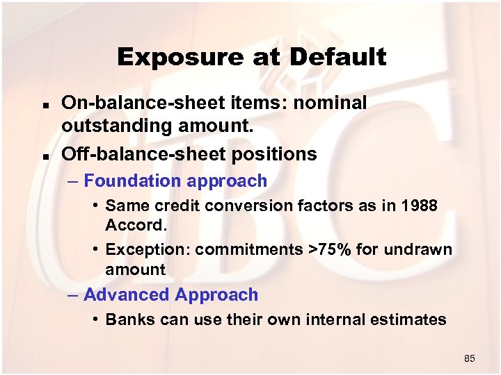 Exposure at Default n n On-balance-sheet items: nominal outstanding amount. Off-balance-sheet positions – Foundation