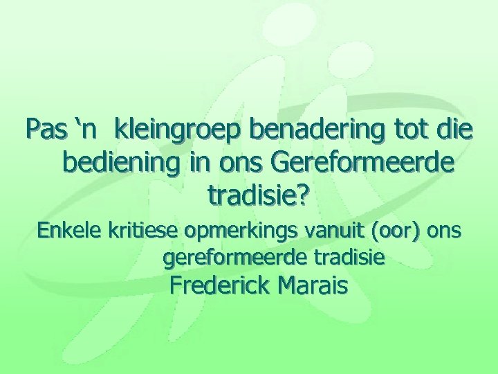 Pas ‘n kleingroep benadering tot die bediening in ons Gereformeerde tradisie? Enkele kritiese opmerkings