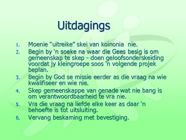 Uitdagings 1. 2. 3. 4. 5. 6. Moenie “uitreike” skei van koinonia nie. Begin