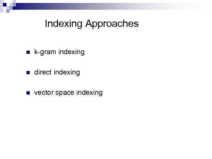 Indexing Approaches n k-gram indexing n direct indexing n vector space indexing 