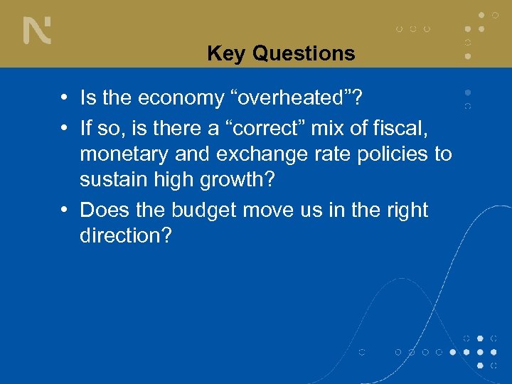 Key Questions • Is the economy “overheated”? • If so, is there a “correct”