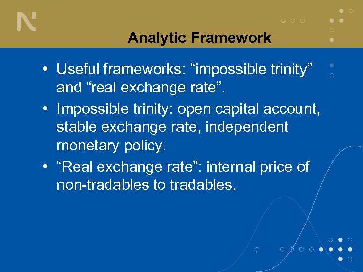 Analytic Framework • Useful frameworks: “impossible trinity” and “real exchange rate”. • Impossible trinity: