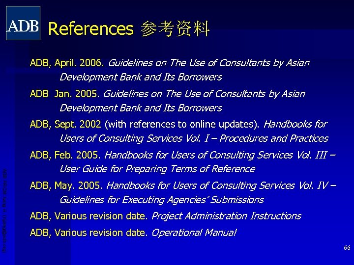 References 参考资料 ADB, April. 2006. Guidelines on The Use of Consultants by Asian Development