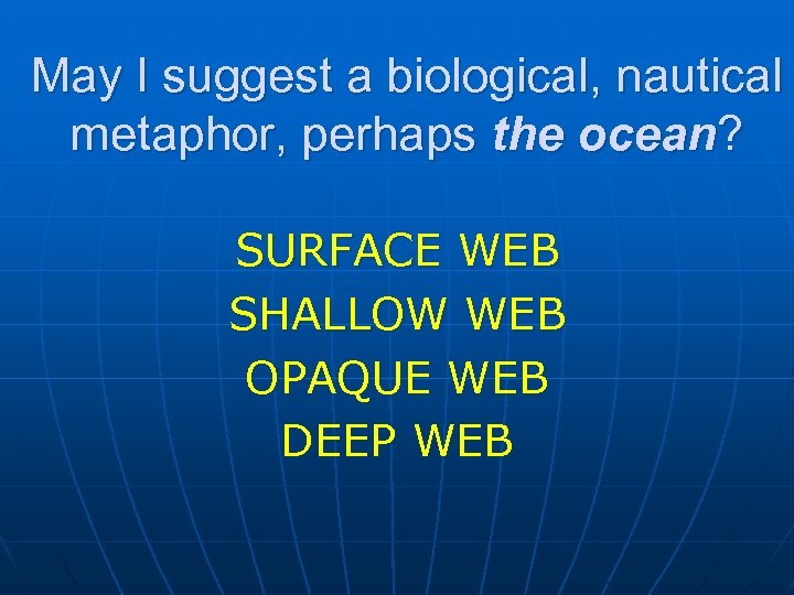 May I suggest a biological, nautical metaphor, perhaps the ocean? SURFACE WEB SHALLOW WEB