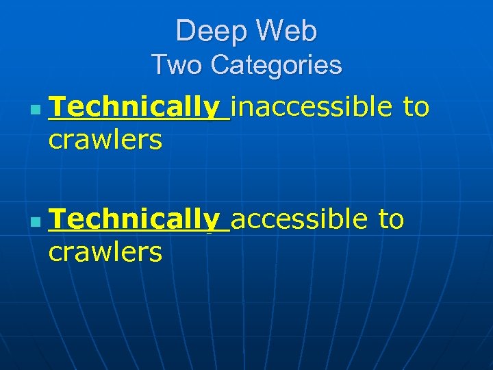 Deep Web Two Categories n Technically inaccessible to crawlers n Technically accessible to crawlers