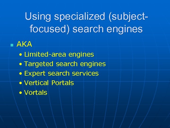 Using specialized (subjectfocused) search engines n AKA • Limited-area engines • Targeted search engines