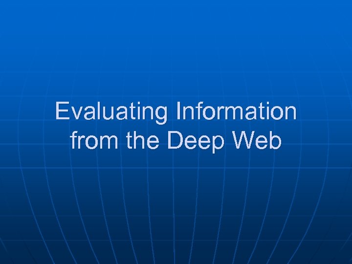 Evaluating Information from the Deep Web 