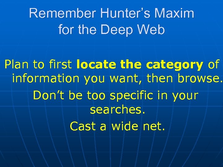 Remember Hunter’s Maxim for the Deep Web Plan to first locate the category of