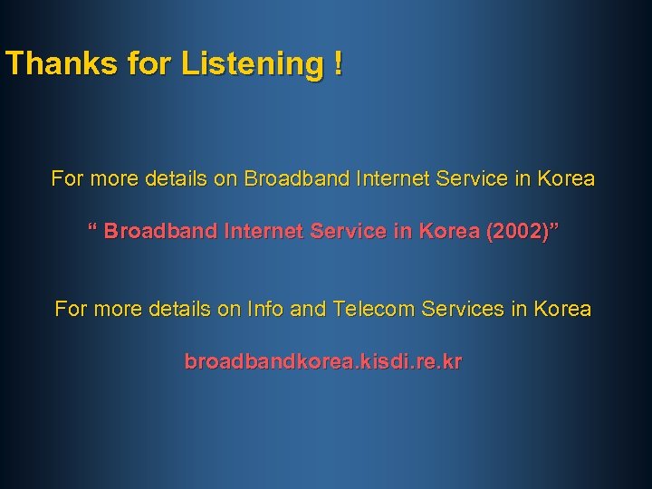 Thanks for Listening ! For more details on Broadband Internet Service in Korea “