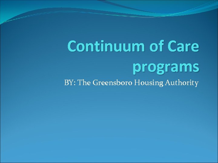 Continuum of Care programs BY: The Greensboro Housing Authority 