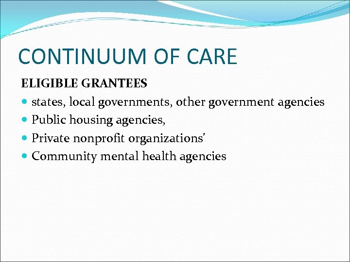 CONTINUUM OF CARE ELIGIBLE GRANTEES states, local governments, other government agencies Public housing agencies,