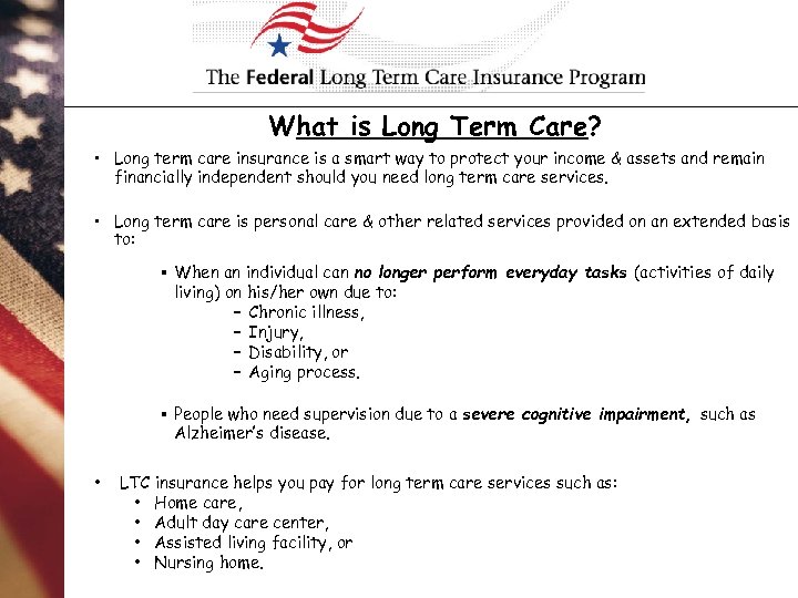 What is Long Term Care? • Long term care insurance is a smart way