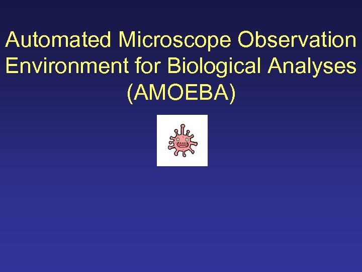 Automated Microscope Observation Environment for Biological Analyses (AMOEBA) 