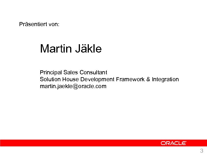Präsentiert von: Martin Jäkle Principal Sales Consultant Solution House Development Framework & Integration martin.