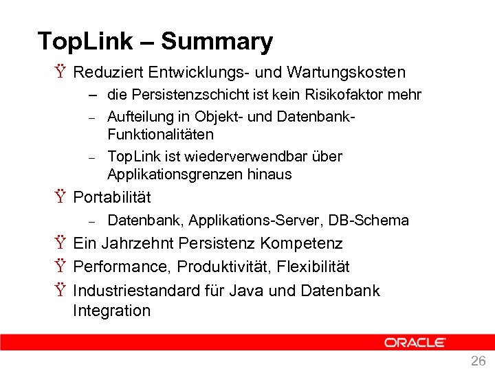 Top. Link – Summary Ÿ Reduziert Entwicklungs- und Wartungskosten – die Persistenzschicht ist kein