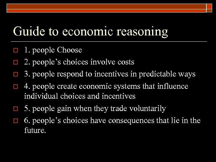 Guide to economic reasoning o o o 1. people Choose 2. people’s choices involve