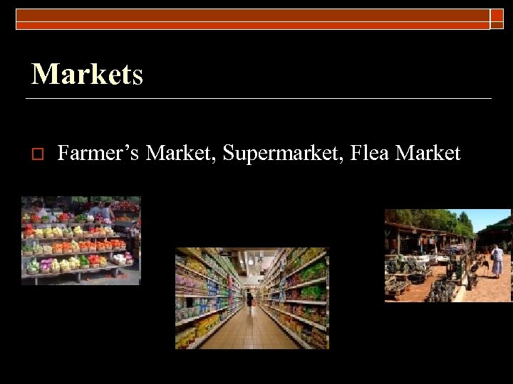 Markets o Farmer’s Market, Supermarket, Flea Market 