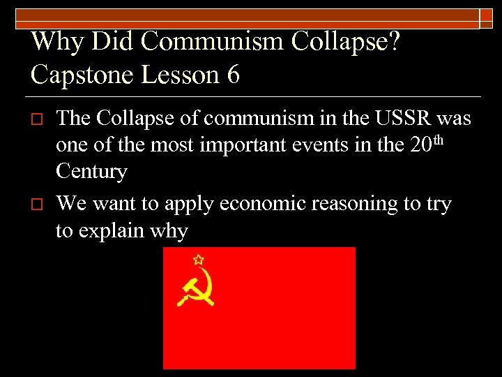 Why Did Communism Collapse? Capstone Lesson 6 o o The Collapse of communism in