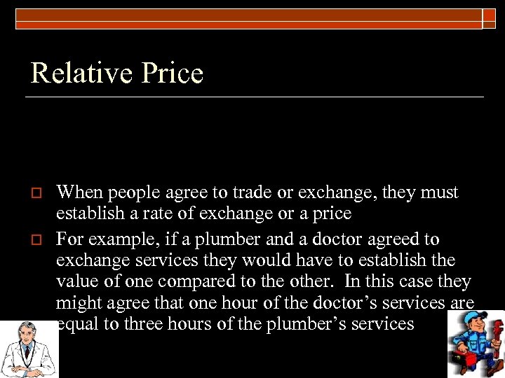 Relative Price o o When people agree to trade or exchange, they must establish