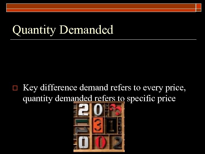 Quantity Demanded o Key difference demand refers to every price, quantity demanded refers to