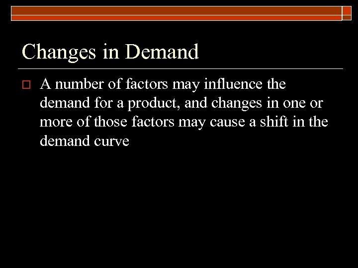 Changes in Demand o A number of factors may influence the demand for a