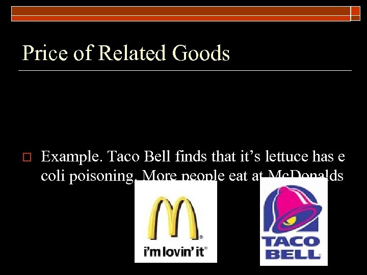 Price of Related Goods o Example. Taco Bell finds that it’s lettuce has e