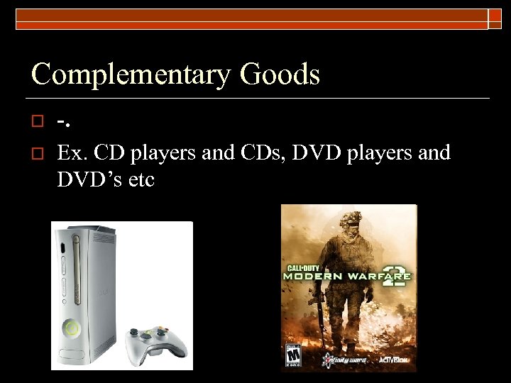 Complementary Goods o o -. Ex. CD players and CDs, DVD players and DVD’s