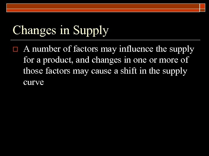 Changes in Supply o A number of factors may influence the supply for a