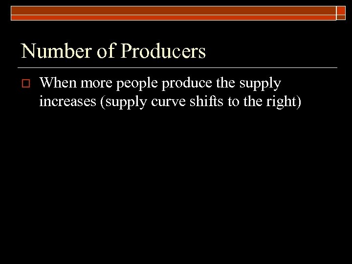 Number of Producers o When more people produce the supply increases (supply curve shifts