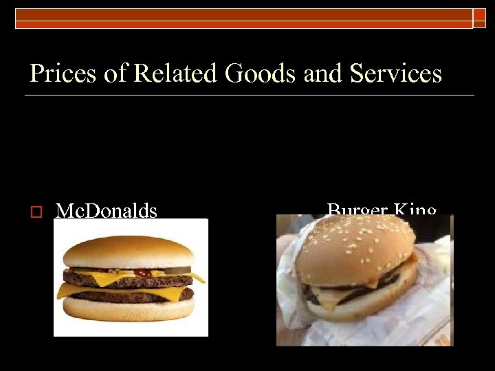 Prices of Related Goods and Services o Mc. Donalds Burger King 