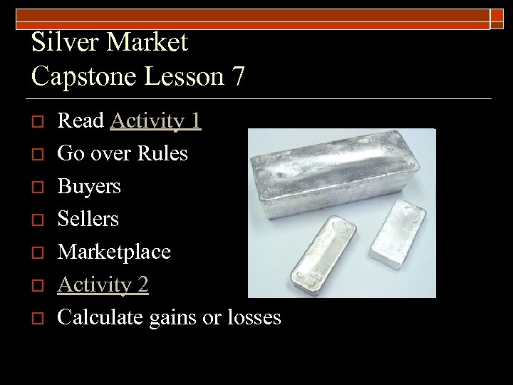 Silver Market Capstone Lesson 7 o o o o Read Activity 1 Go over