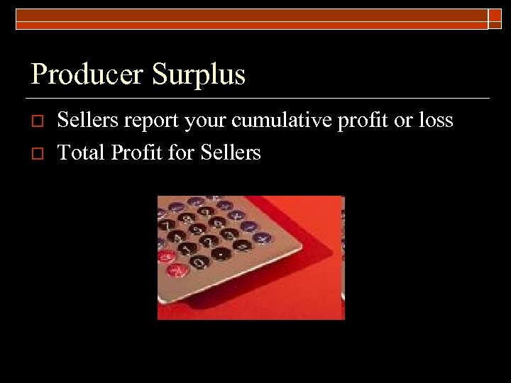 Producer Surplus o o Sellers report your cumulative profit or loss Total Profit for