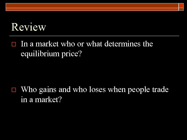 Review o In a market who or what determines the equilibrium price? o Who