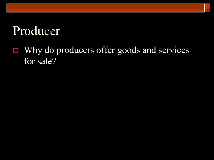 Producer o Why do producers offer goods and services for sale? 