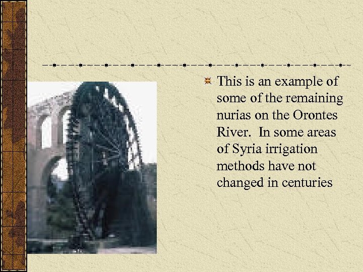 This is an example of some of the remaining nurias on the Orontes River.