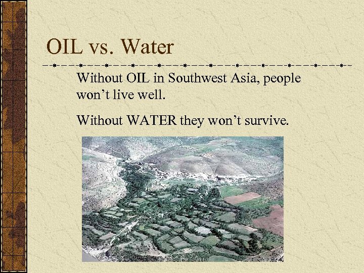 OIL vs. Water Without OIL in Southwest Asia, people won’t live well. Without WATER