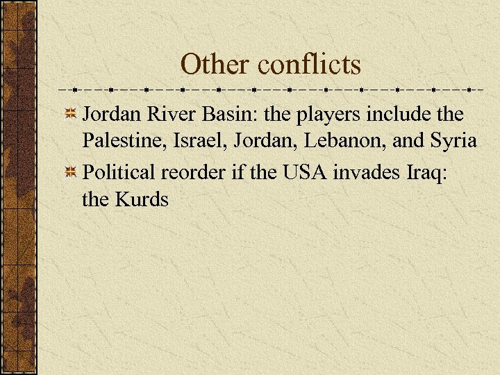 Other conflicts Jordan River Basin: the players include the Palestine, Israel, Jordan, Lebanon, and