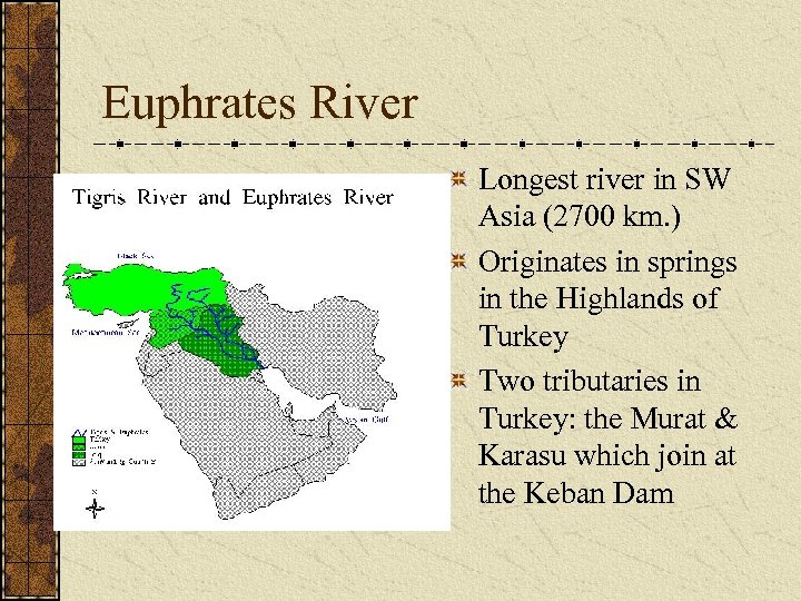 Euphrates River Longest river in SW Asia (2700 km. ) Originates in springs in