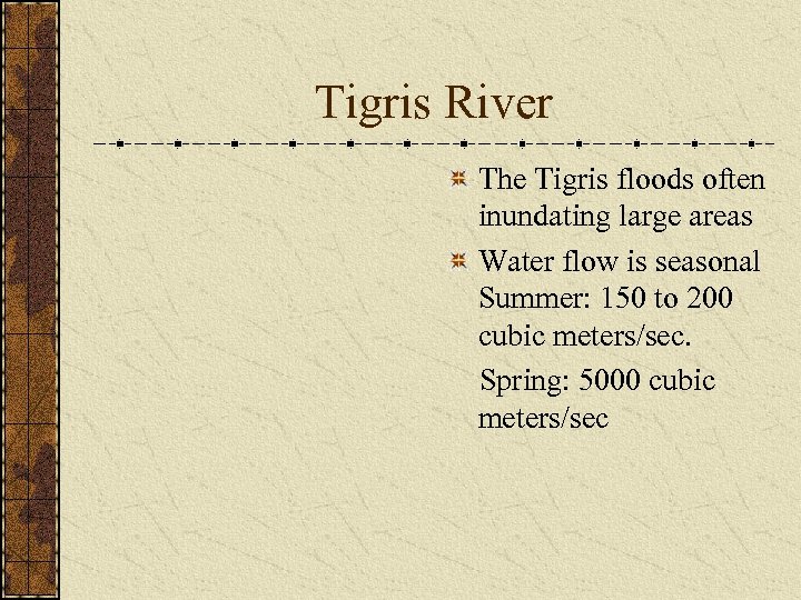 Tigris River The Tigris floods often inundating large areas Water flow is seasonal Summer: