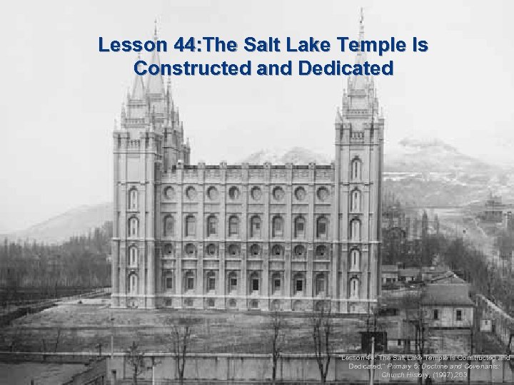 Lesson 44: The Salt Lake Temple Is Constructed and Dedicated “Lesson 44: The Salt